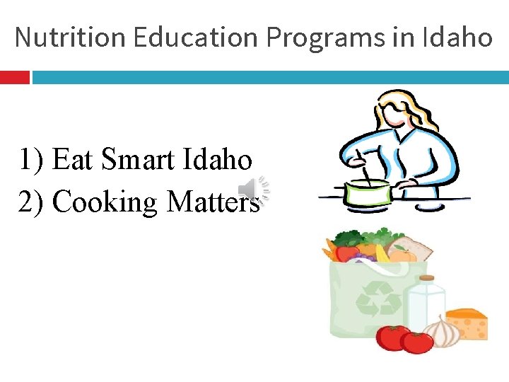 Nutrition Education Programs in Idaho 1) Eat Smart Idaho 2) Cooking Matters 