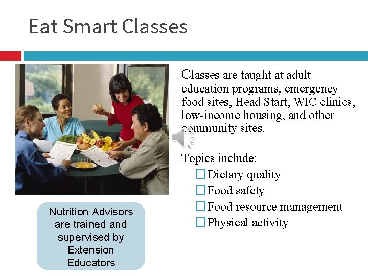 Eat Smart Classes are taught at adult education programs, emergency food sites, Head Start,