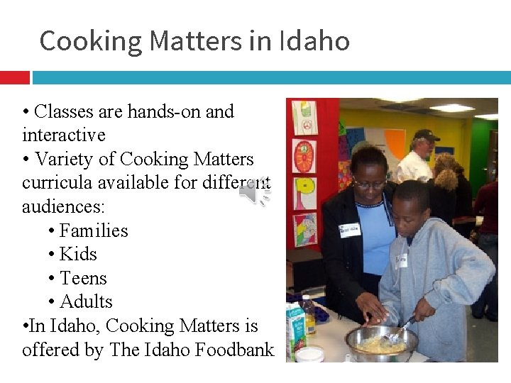 Cooking Matters in Idaho • Classes are hands-on and interactive • Variety of Cooking