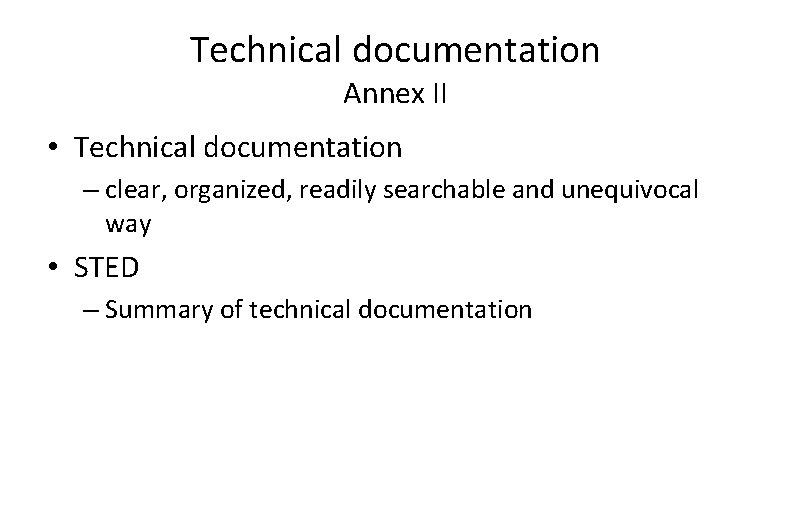 Technical documentation Annex II • Technical documentation – clear, organized, readily searchable and unequivocal