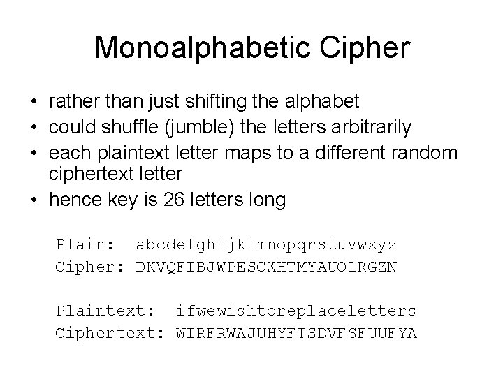 Monoalphabetic Cipher • rather than just shifting the alphabet • could shuffle (jumble) the Monoalphabetic Cipher • rather than just shifting the alphabet • could shuffle (jumble) the