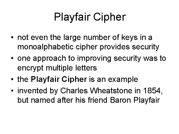 Playfair Cipher • not even the large number of keys in a monoalphabetic cipher Playfair Cipher • not even the large number of keys in a monoalphabetic cipher