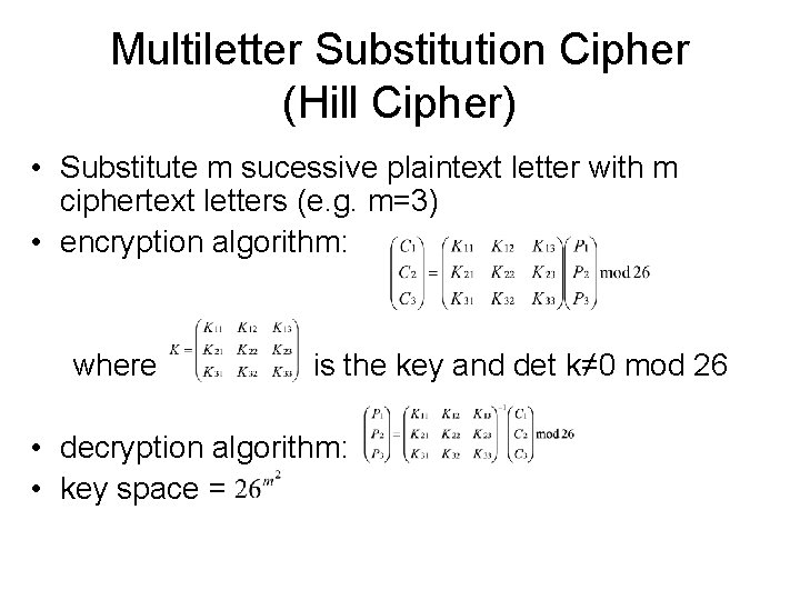 Multiletter Substitution Cipher (Hill Cipher) • Substitute m sucessive plaintext letter with m ciphertext Multiletter Substitution Cipher (Hill Cipher) • Substitute m sucessive plaintext letter with m ciphertext