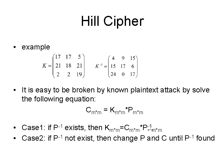 Hill Cipher • example • It is easy to be broken by known plaintext Hill Cipher • example • It is easy to be broken by known plaintext