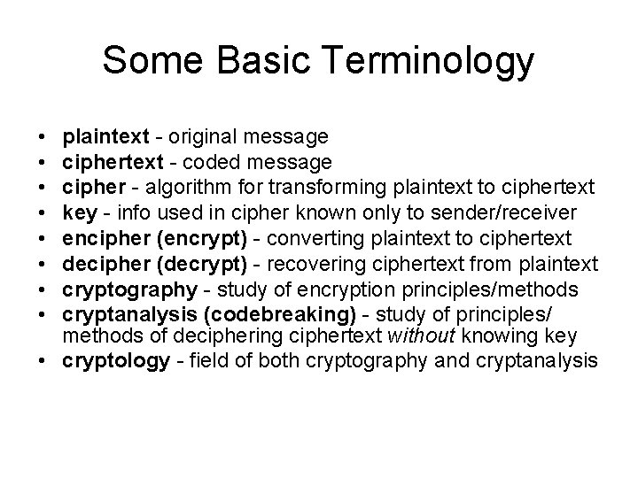 Some Basic Terminology • • plaintext - original message ciphertext - coded message cipher Some Basic Terminology • • plaintext - original message ciphertext - coded message cipher