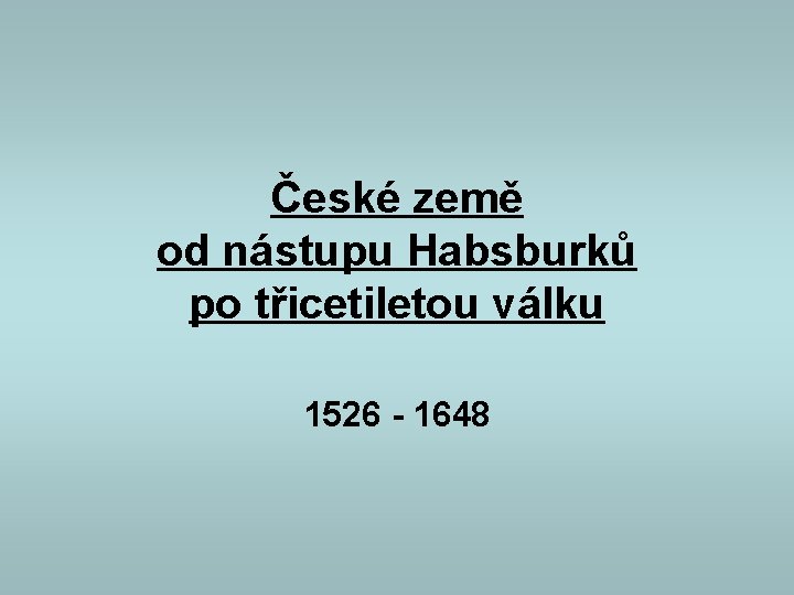 České země od nástupu Habsburků po třicetiletou válku 1526 - 1648 