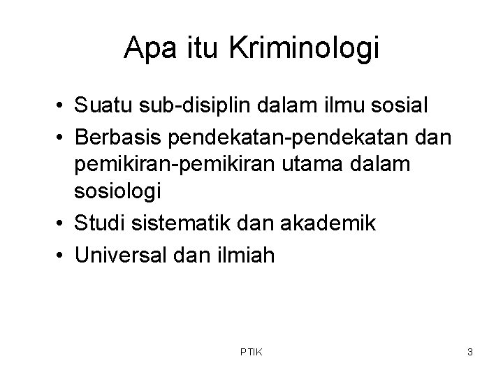 Apa itu Kriminologi • Suatu sub-disiplin dalam ilmu sosial • Berbasis pendekatan-pendekatan dan pemikiran-pemikiran