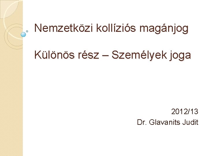 Nemzetközi kollíziós magánjog Különös rész – Személyek joga 2012/13 Dr. Glavanits Judit 