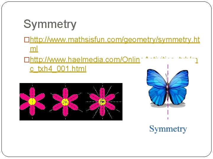 Symmetry �http: //www. mathsisfun. com/geometry/symmetry. ht ml �http: //www. haelmedia. com/Online. Activities_txh/m c_txh 4_001.