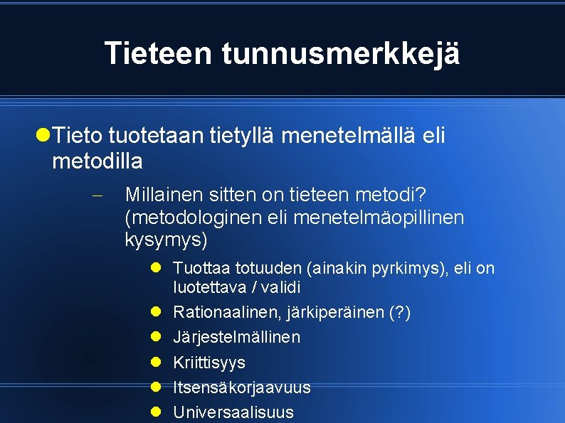 Tieteen tunnusmerkkejä Tieto tuotetaan tietyllä menetelmällä eli metodilla Millainen sitten on tieteen metodi? (metodologinen