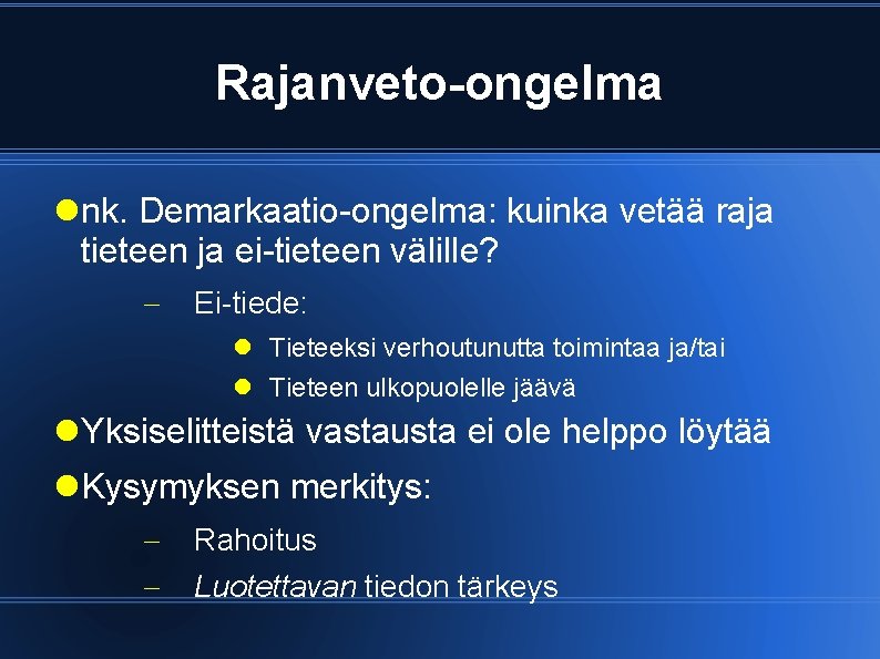 Rajanveto-ongelma nk. Demarkaatio-ongelma: kuinka vetää raja tieteen ja ei-tieteen välille? Ei-tiede: Tieteeksi verhoutunutta toimintaa