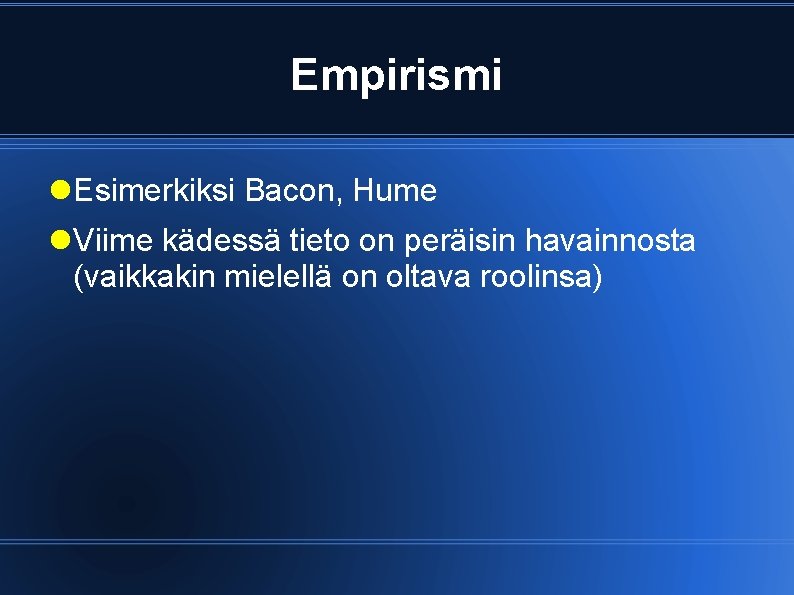Empirismi Esimerkiksi Bacon, Hume Viime kädessä tieto on peräisin havainnosta (vaikkakin mielellä on oltava