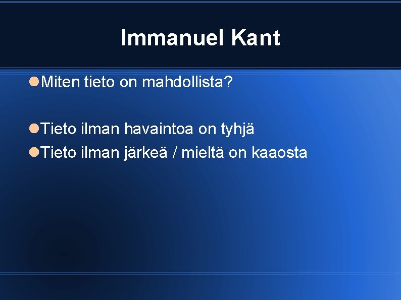 Immanuel Kant Miten tieto on mahdollista? Tieto ilman havaintoa on tyhjä Tieto ilman järkeä