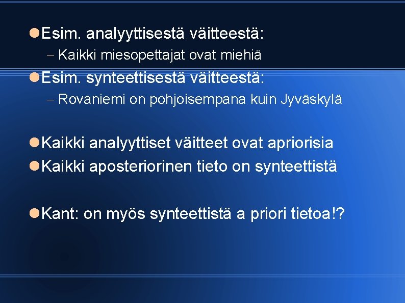  Esim. analyyttisestä väitteestä: Kaikki miesopettajat ovat miehiä Esim. synteettisestä väitteestä: Rovaniemi on pohjoisempana