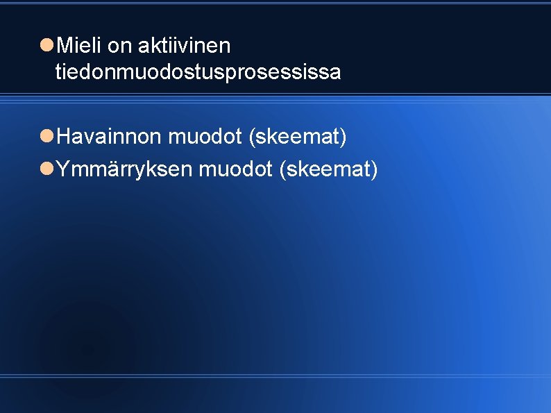  Mieli on aktiivinen tiedonmuodostusprosessissa Havainnon muodot (skeemat) Ymmärryksen muodot (skeemat) 