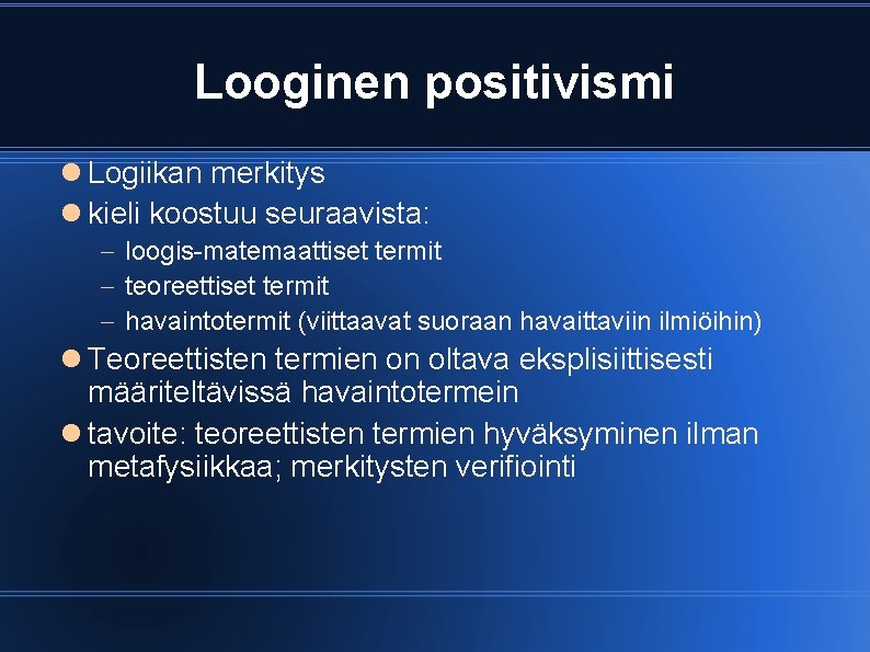 Looginen positivismi Logiikan merkitys kieli koostuu seuraavista: loogis-matemaattiset termit teoreettiset termit havaintotermit (viittaavat suoraan