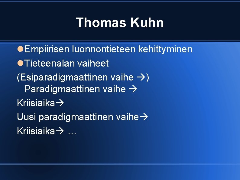 Thomas Kuhn Empiirisen luonnontieteen kehittyminen Tieteenalan vaiheet (Esiparadigmaattinen vaihe ) Paradigmaattinen vaihe Kriisiaika Uusi