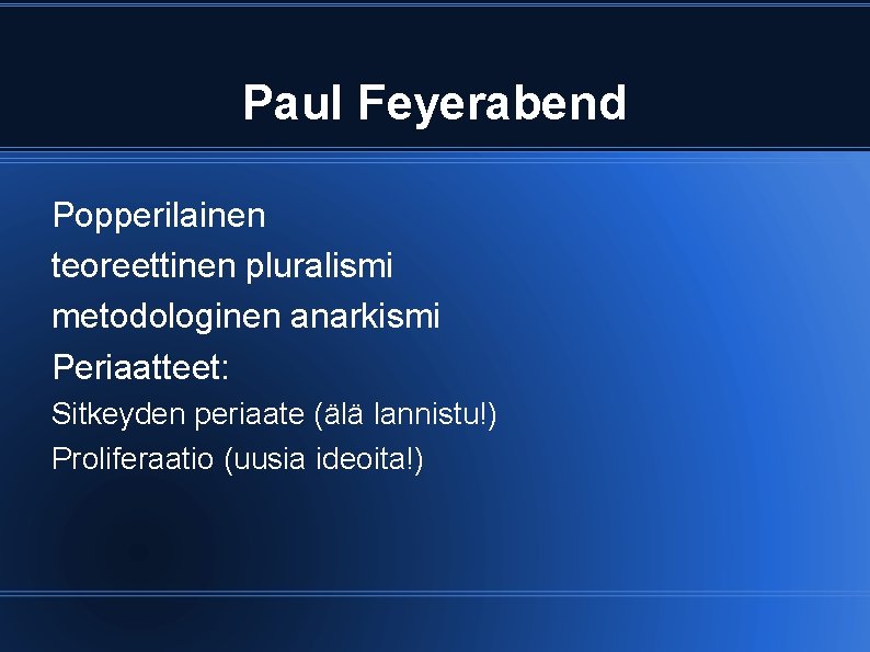 Paul Feyerabend Popperilainen teoreettinen pluralismi metodologinen anarkismi Periaatteet: Sitkeyden periaate (älä lannistu!) Proliferaatio (uusia