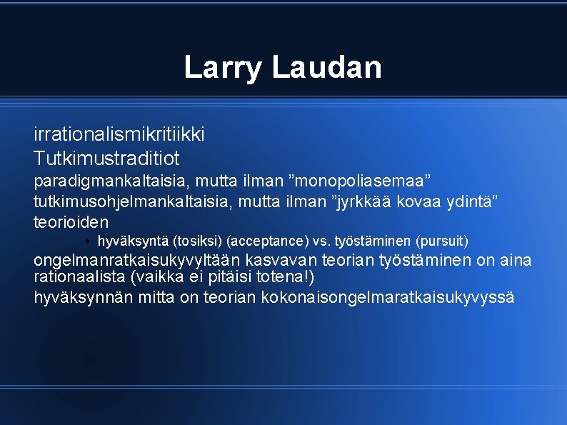 Larry Laudan irrationalismikritiikki Tutkimustraditiot paradigmankaltaisia, mutta ilman ”monopoliasemaa” tutkimusohjelmankaltaisia, mutta ilman ”jyrkkää kovaa ydintä”