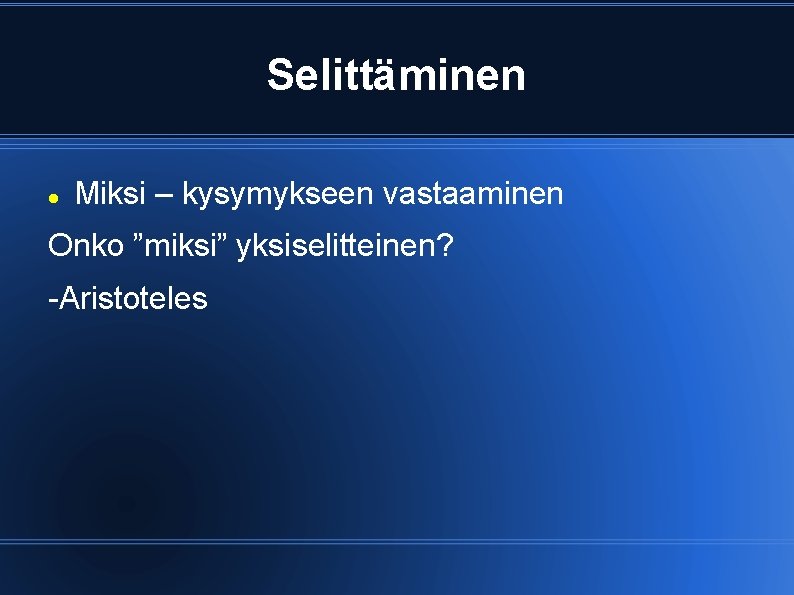 Selittäminen Miksi – kysymykseen vastaaminen Onko ”miksi” yksiselitteinen? -Aristoteles 