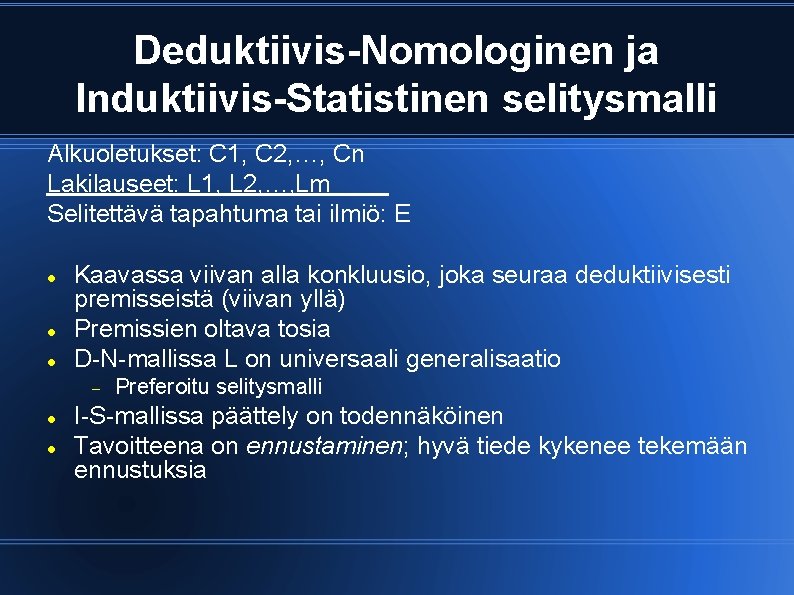 Deduktiivis-Nomologinen ja Induktiivis-Statistinen selitysmalli Alkuoletukset: C 1, C 2, …, Cn Lakilauseet: L 1,