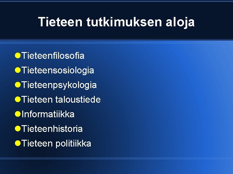 Tieteen tutkimuksen aloja Tieteenfilosofia Tieteensosiologia Tieteenpsykologia Tieteen taloustiede Informatiikka Tieteenhistoria Tieteen politiikka 