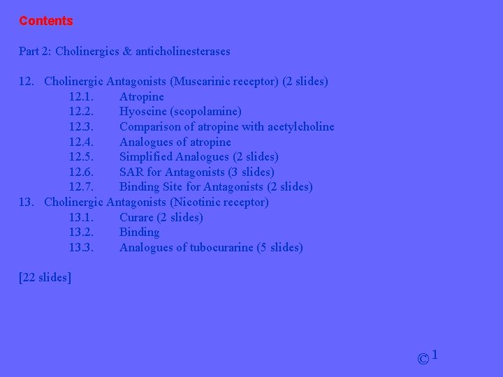 Contents Part 2: Cholinergics & anticholinesterases 12. Cholinergic Antagonists (Muscarinic receptor) (2 slides) 12.