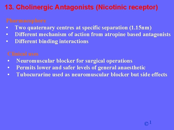 13. Cholinergic Antagonists (Nicotinic receptor) Pharmacophore • Two quaternary centres at specific separation (1.