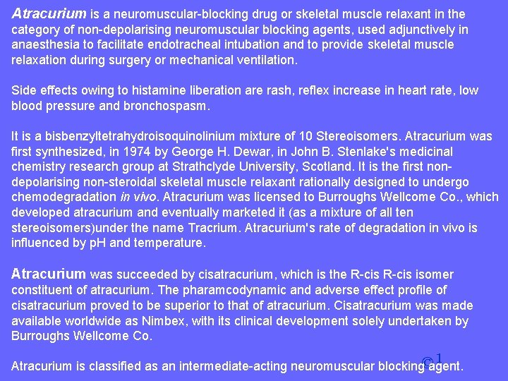 Atracurium is a neuromuscular-blocking drug or skeletal muscle relaxant in the category of non-depolarising