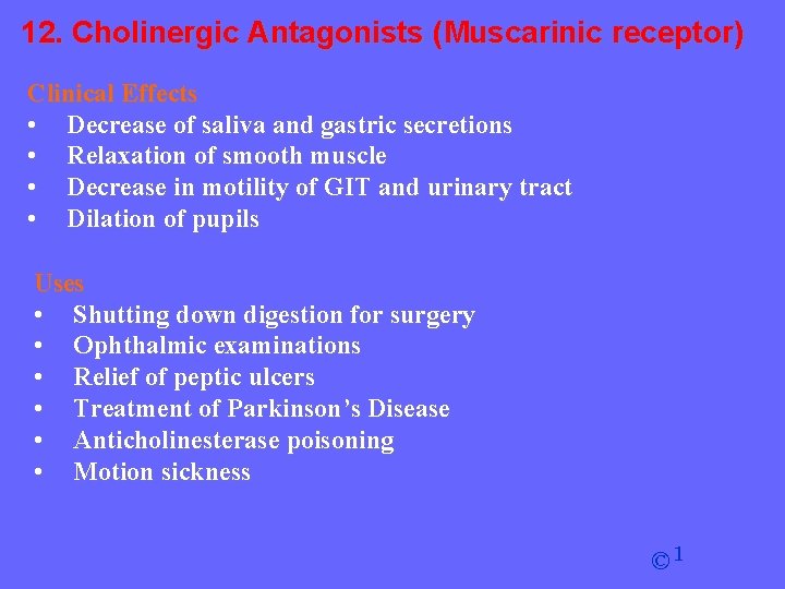 12. Cholinergic Antagonists (Muscarinic receptor) Clinical Effects • Decrease of saliva and gastric secretions