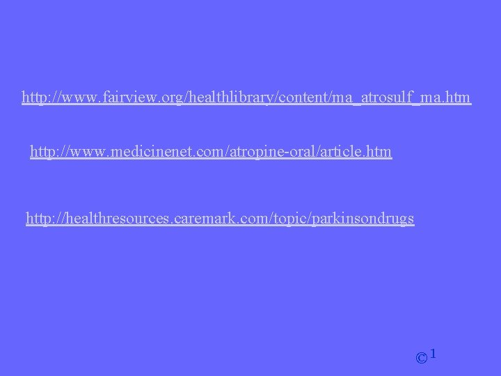 http: //www. fairview. org/healthlibrary/content/ma_atrosulf_ma. htm http: //www. medicinenet. com/atropine-oral/article. htm http: //healthresources. caremark. com/topic/parkinsondrugs