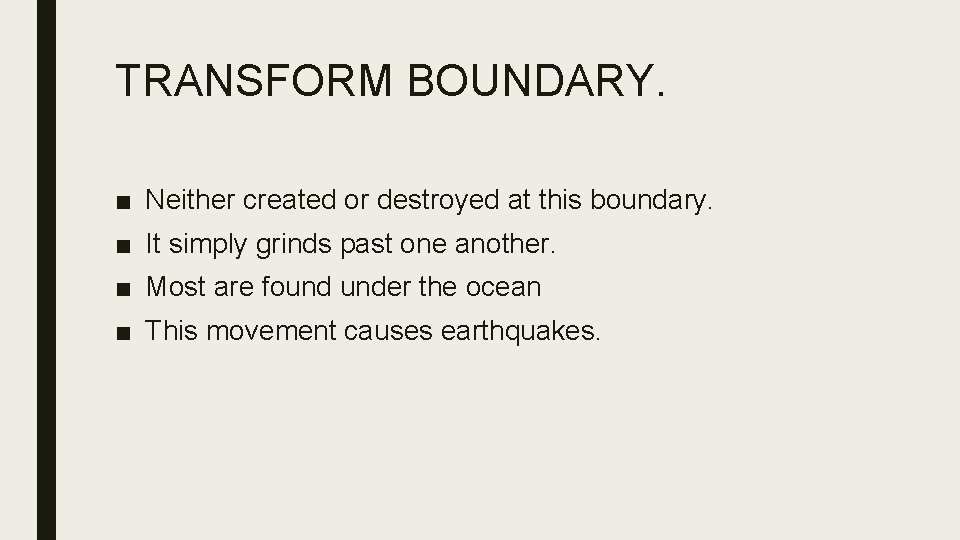 TRANSFORM BOUNDARY. ■ Neither created or destroyed at this boundary. ■ It simply grinds