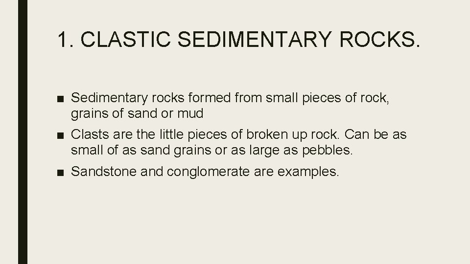1. CLASTIC SEDIMENTARY ROCKS. ■ Sedimentary rocks formed from small pieces of rock, grains