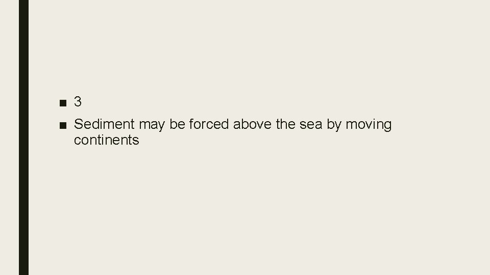 ■ 3 ■ Sediment may be forced above the sea by moving continents 