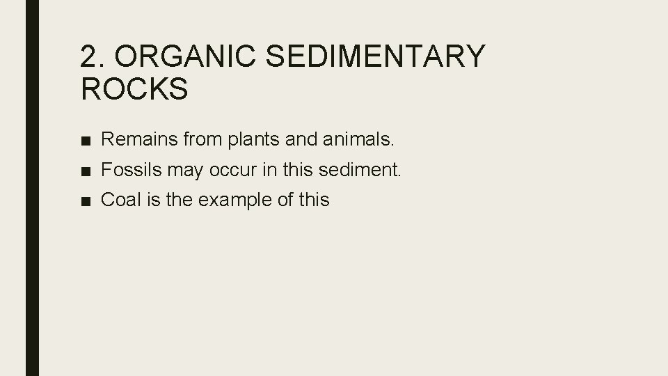 2. ORGANIC SEDIMENTARY ROCKS ■ Remains from plants and animals. ■ Fossils may occur