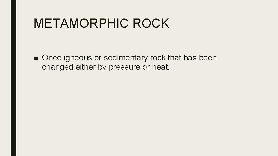 METAMORPHIC ROCK ■ Once igneous or sedimentary rock that has been changed either by