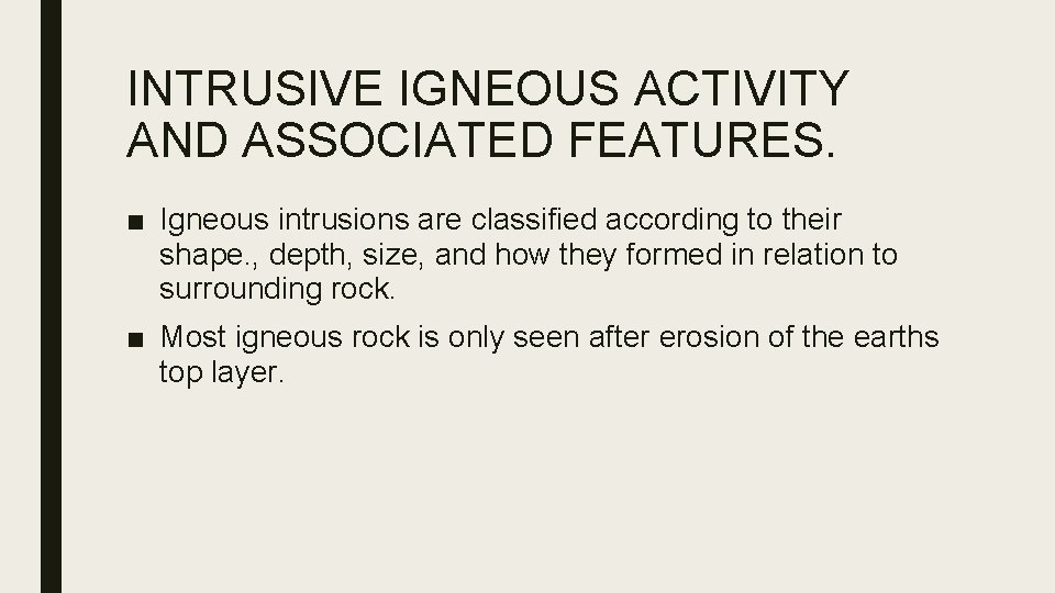 INTRUSIVE IGNEOUS ACTIVITY AND ASSOCIATED FEATURES. ■ Igneous intrusions are classified according to their