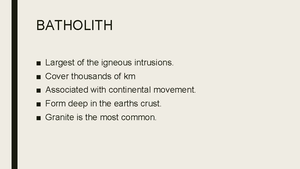 BATHOLITH ■ Largest of the igneous intrusions. ■ Cover thousands of km ■ Associated