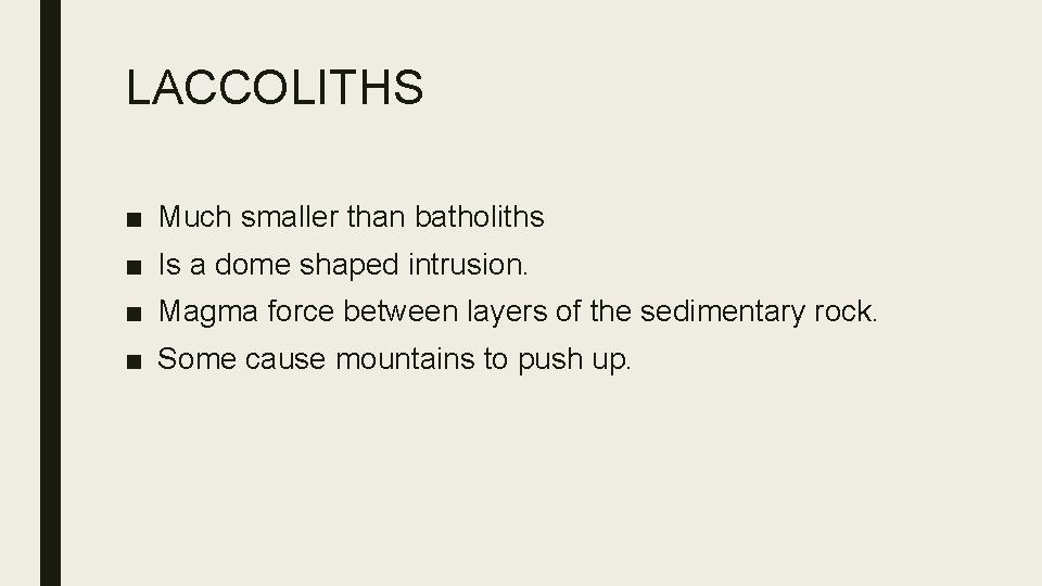 LACCOLITHS ■ Much smaller than batholiths ■ Is a dome shaped intrusion. ■ Magma