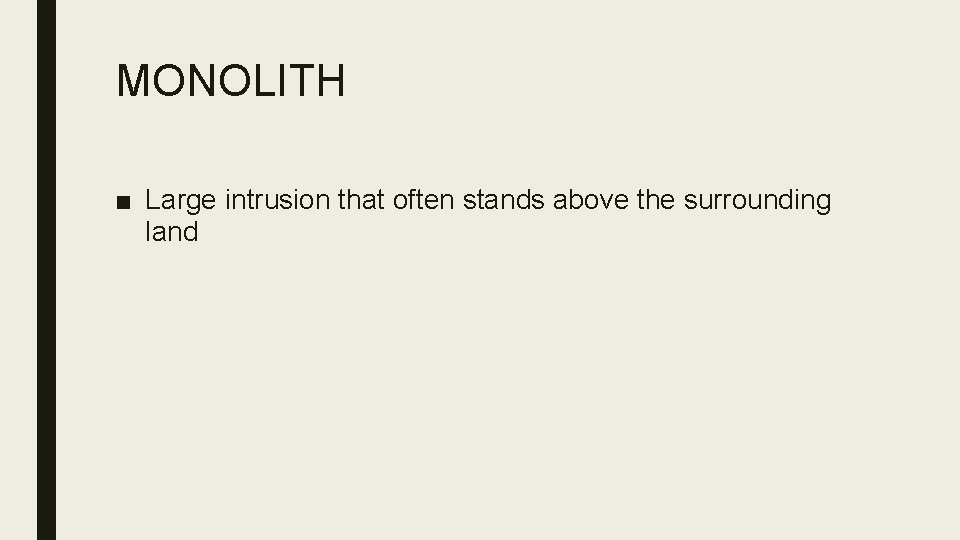 MONOLITH ■ Large intrusion that often stands above the surrounding land 