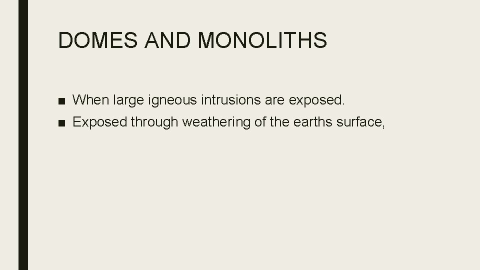DOMES AND MONOLITHS ■ When large igneous intrusions are exposed. ■ Exposed through weathering