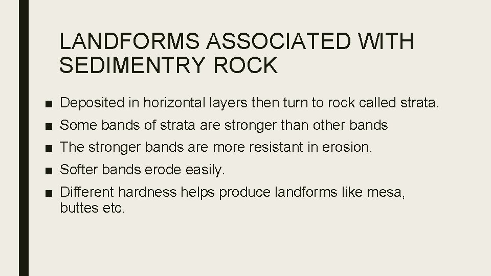 LANDFORMS ASSOCIATED WITH SEDIMENTRY ROCK ■ Deposited in horizontal layers then turn to rock