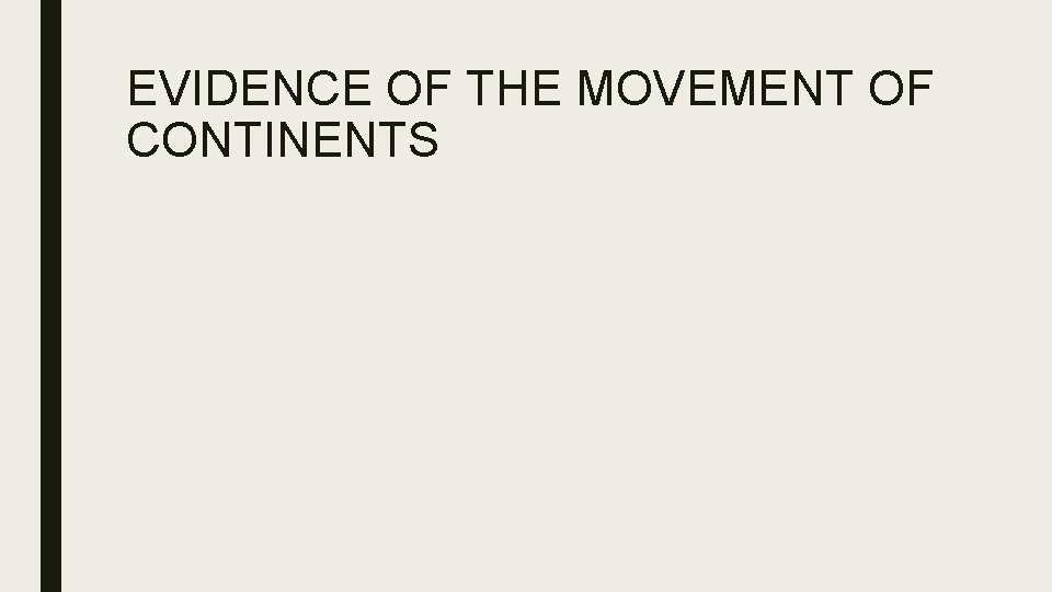 EVIDENCE OF THE MOVEMENT OF CONTINENTS 