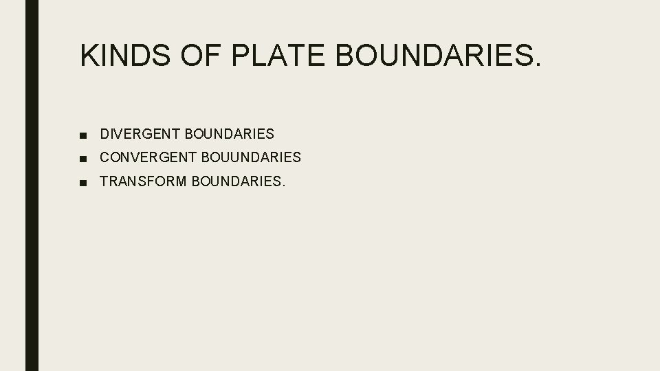 KINDS OF PLATE BOUNDARIES. ■ DIVERGENT BOUNDARIES ■ CONVERGENT BOUUNDARIES ■ TRANSFORM BOUNDARIES. 
