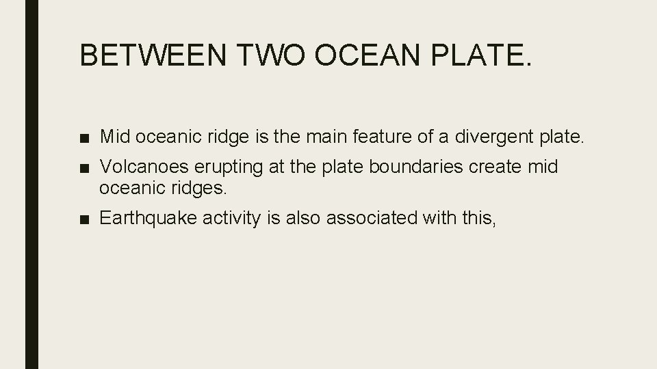 BETWEEN TWO OCEAN PLATE. ■ Mid oceanic ridge is the main feature of a