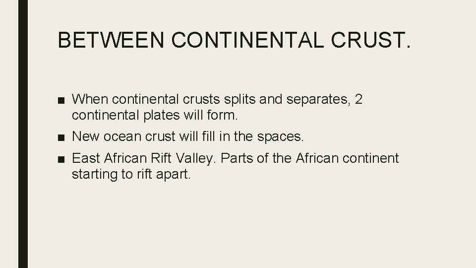 BETWEEN CONTINENTAL CRUST. ■ When continental crusts splits and separates, 2 continental plates will