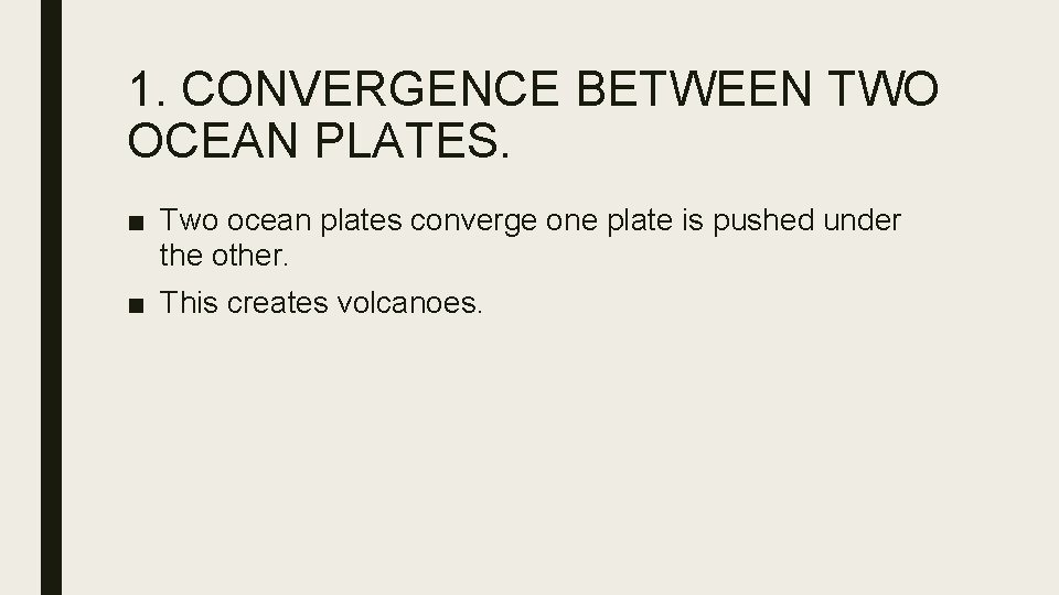 1. CONVERGENCE BETWEEN TWO OCEAN PLATES. ■ Two ocean plates converge one plate is