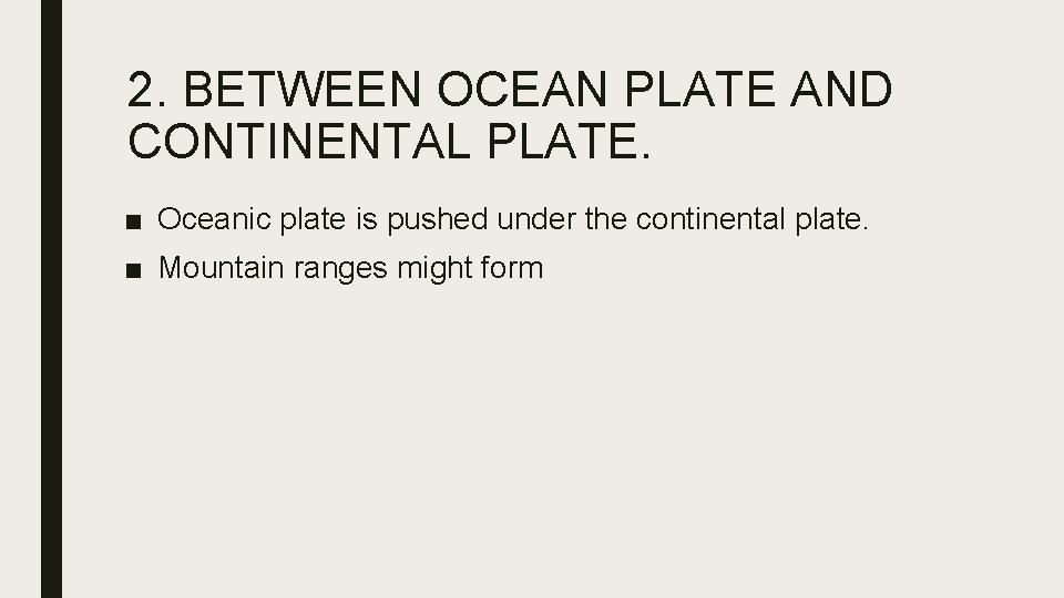 2. BETWEEN OCEAN PLATE AND CONTINENTAL PLATE. ■ Oceanic plate is pushed under the