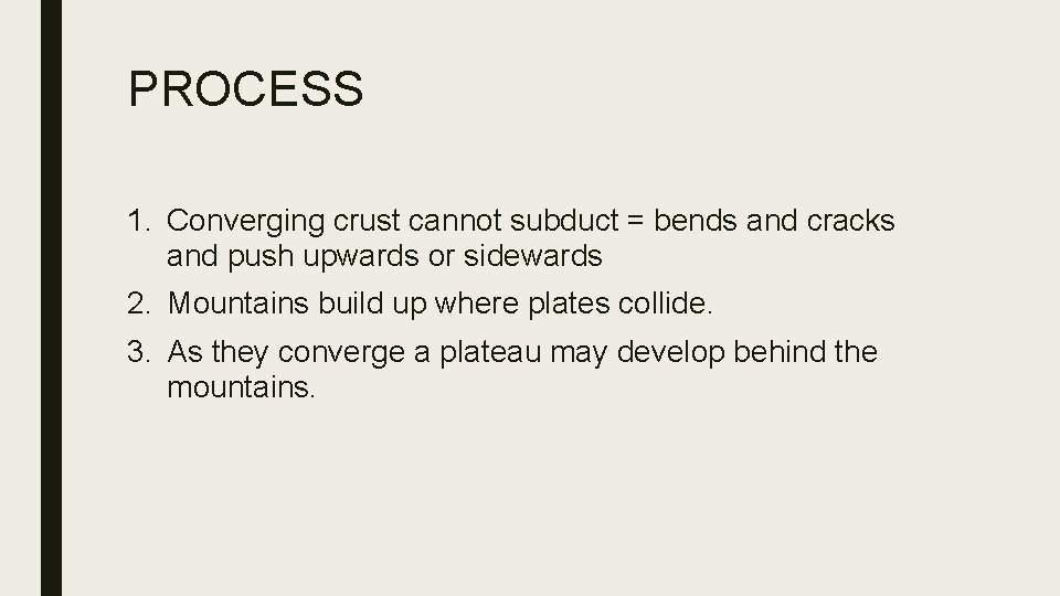 PROCESS 1. Converging crust cannot subduct = bends and cracks and push upwards or