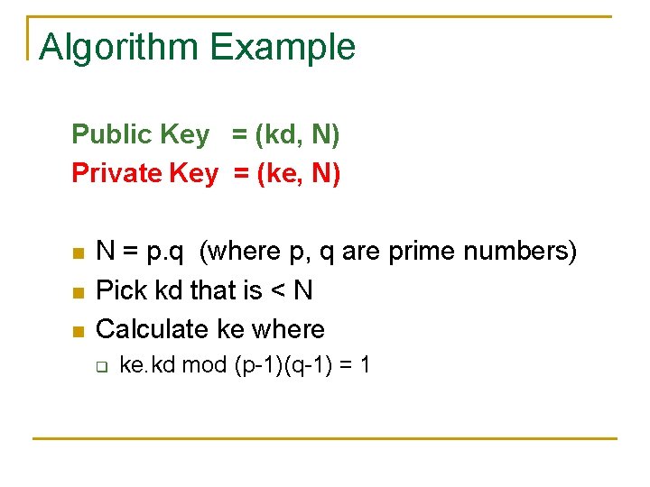 Algorithm Example Public Key = (kd, N) Private Key = (ke, N) n n Algorithm Example Public Key = (kd, N) Private Key = (ke, N) n n